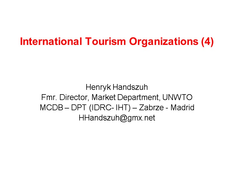 International Tourism Organizations (4)    Henryk Handszuh Fmr. Director, Market Department, UNWTO